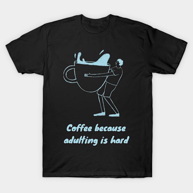 Coffee Because Adulting is Hard T-Shirt by Goodprints